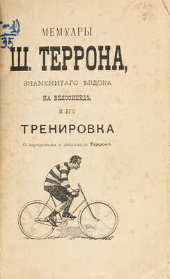 Террон Ш. Мемуары Ш. Террона, знаменитого ездока на велосипеде, и его тренировка. М., 1893.